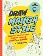 Draw Manga Style: A Beginner's Step-by-Step Guide for Drawing Anime and Manga - 62 Lessons: Basics, Characters, Special Effects
