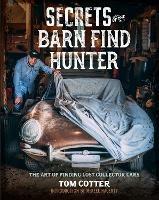 Secrets of the Barn Find Hunter: The Art of Finding Lost Collector Cars - Tom Cotter - cover