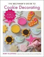 The Beginner's Guide to Cookie Decorating: Easy Techniques and Expert Tips for Designing and Icing Colorful Treats - Mary Valentino - cover