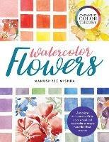 Contemporary Color Theory: Watercolor Flowers: A modern exploration of the color wheel and watercolor to create beautiful floral artwork - Manushree Mishra - cover