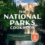 The National Parks Cookbook: The Best Recipes from (and Inspired by) America's National Parks