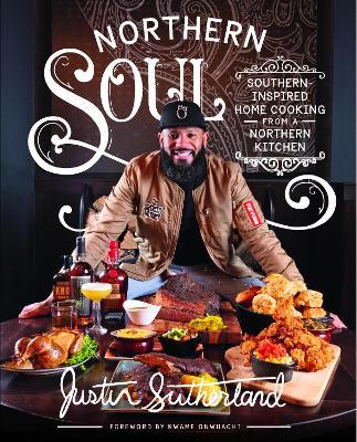 Northern Soul: Southern-Inspired Home Cooking from a Northern Kitchen: A Cookbook - Justin Sutherland - cover