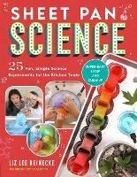 Sheet Pan Science: 25 Fun, Simple Science Experiments for the Kitchen Table; Super-Easy Setup and Cleanup - Liz Lee Heinecke - cover