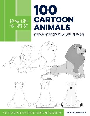 Draw Like an Artist: 100 Cartoon Animals: Step-by-Step Creative Line Drawing - A Sourcebook for Aspiring Artists and Designers - Keilidh Bradley - cover