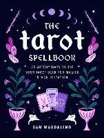 The Tarot Spellbook: 78 Witchy Ways to Use Your Tarot Deck for Magick and Manifestation - Sam Magdaleno - cover