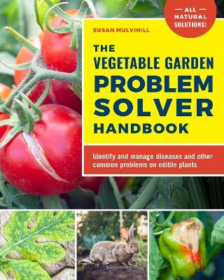 The Vegetable Garden Problem Solver Handbook: Identify and manage diseases and other common problems on edible plants - Susan Mulvihill - cover
