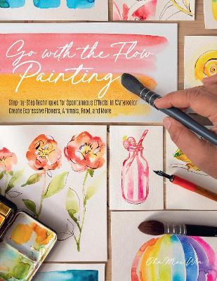 Go with the Flow Painting: Step-by-Step Techniques for Spontaneous Effects in Watercolor - Create Expressive Flowers, Animals, Food, and More - Ohn Mar Win - cover