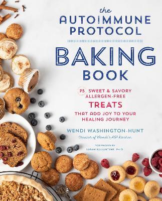 The Autoimmune Protocol Baking Book: 75 Sweet & Savory, Allergen-Free Treats That Add Joy to Your Healing Journey - Wendi Washington-Hunt - cover