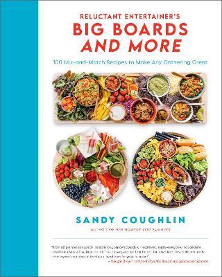 Reluctant Entertainer's Big Boards and More: 100 Mix-and-Match Recipes to Make Any Gathering Great - Sandy Coughlin - cover