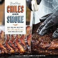 Chiles and Smoke: BBQ, Grilling, and Other Fire-Friendly Recipes with Spice and Flavor - Brad Prose - cover