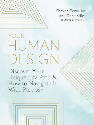 Your Human Design: Use Your Unique Energy Type to Manifest the Life You Were Born For - Shayna Cornelius,Dana Stiles - cover