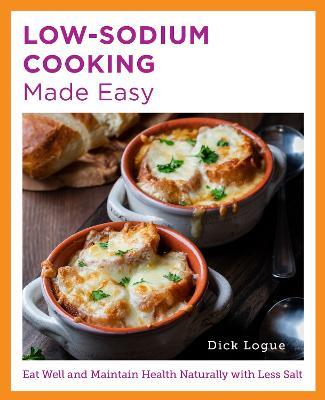 Low-Sodium Cooking Made Easy: Eat Well and Maintain Health Naturally with Less Salt - Dick Logue - cover