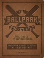 The Ballpark Bucket List: Take THIS Out to the Ballgame! - The Ultimate Scorecard for Visiting All 30 Major League Parks