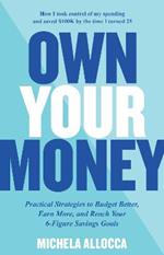 Own Your Money: Practical Strategies to Budget Better, Earn More, and Reach Your 6-Figure Savings Goals