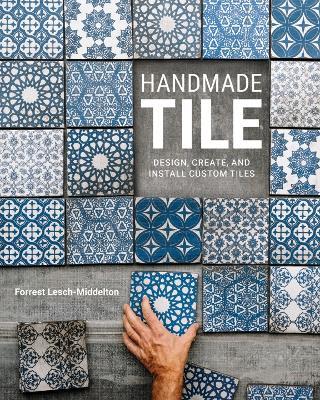 Handmade Tile: Design, Create, and Install Custom Tiles - Forrest Lesch-Middelton - cover