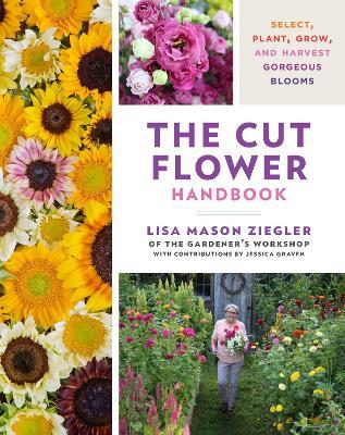 The Cut Flower Handbook: Select, Plant, Grow, and Harvest Gorgeous Blooms - Lisa Mason Ziegler - cover