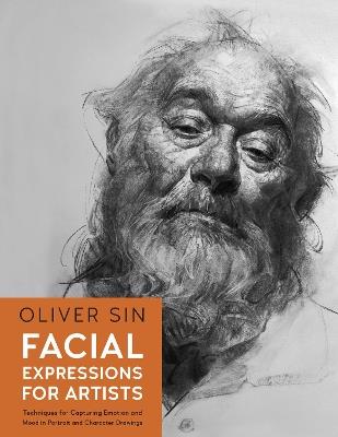 Facial Expressions for Artists: Techniques for Capturing Emotion and Mood in Portrait and Character Drawings - Oliver Sin - cover