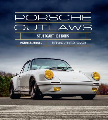 Porsche Outlaws: Stuttgart Hot Rods - Michael Alan Ross - cover