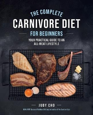 The Complete Carnivore Diet for Beginners: Your Practical Guide to an All-Meat Lifestyle - Judy Cho,Laura Spath - cover