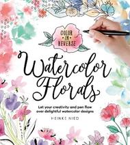 Color in Reverse: Watercolor Florals: Let your creativity and pen flow over delightful watercolor designs