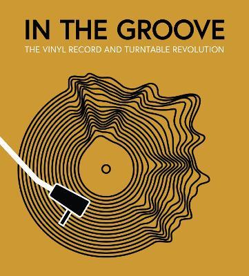 In the Groove: The Vinyl Record and Turntable Revolution - Gillian G. Gaar,Martin Popoff,Richie Unterberger - cover