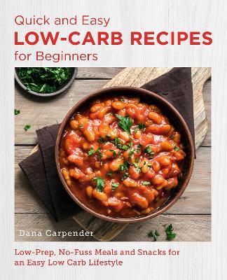 Quick and Easy Low Carb Recipes for Beginners: Low Prep, No Fuss Meals and Snacks for an Easy Low Carb Lifestyle - Dana Carpender - cover