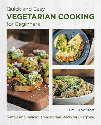 Quick and Easy Vegetarian Cooking for Beginners: Simple and Delicious Vegetarian Meals for Everyone - Erin Alderson - cover