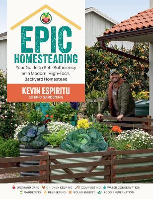 Epic Homesteading: Your Guide to Self-Sufficiency on a Modern, High-Tech, Backyard Homestead - Kevin Espiritu - cover