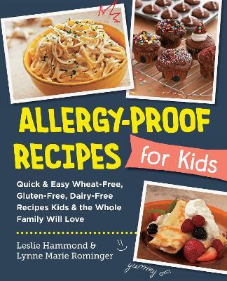 Allergy-Proof Recipes for Kids: Quick and Easy Wheat-Free, Gluten-Free, Dairy-Free Recipes Kids and the Whole Family Will Love - Leslie Hammond,Lynne Marie Rominger - cover