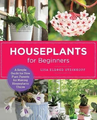 Houseplants for Beginners: A Simple Guide for New Plant Parents for Making Houseplants Thrive - Lisa Eldred Steinkopf - cover