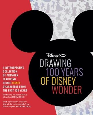 Drawing 100 Years of Disney Wonder: A Retrospective Collection of Artwork Featuring Iconic Disney Characters from the Past 100 Years - Jim Fanning,Andreas Deja - cover