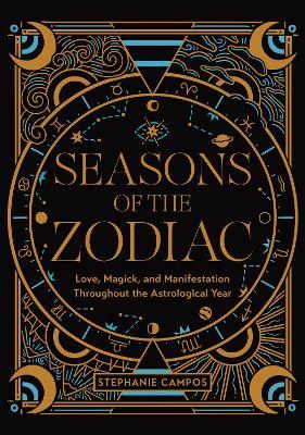 Seasons of the Zodiac: Love, Magick, and Manifestation Throughout the Astrological Year - Stephanie Campos - cover