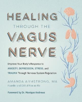 Healing Through the Vagus Nerve: Improve Your Body’s Response to Anxiety, Depression, Stress, and Trauma Through Nervous System Regulation - Amanda Armstrong - cover