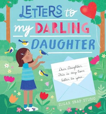 Letters to My Darling Daughter: Dear daughter, this is my love letter to you... - Sugar Snap Studio - cover