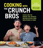 Cooking with the CrunchBros: Casual and Fun Korean- and Japanese-Inspired Recipes from Our Kitchen to Yours