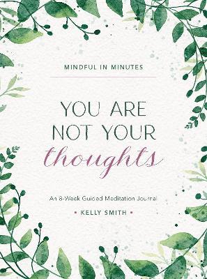 Mindful in Minutes: You Are Not Your Thoughts: An 8-Week Guided Meditation Journal - Kelly Smith - cover