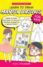 Learn to Draw Manga Basics for Kids: Learn to draw with easy-to-follow drawing lessons in a manga story!