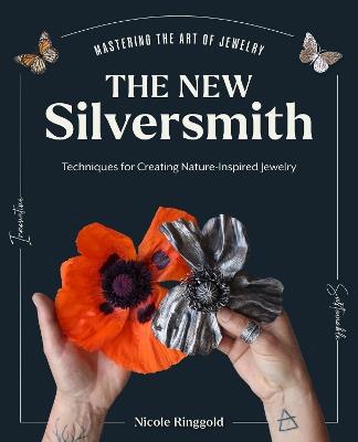 The New Silversmith: Innovative, Sustainable Techniques for Creating Nature-Inspired Jewelry - Nicole Ringgold - cover
