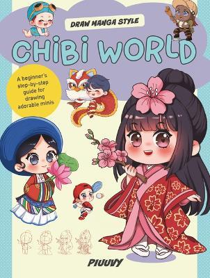 Chibi World: A Beginner's Step-By-Step Guide for Drawing Adorable Minis - Piuuvy - cover