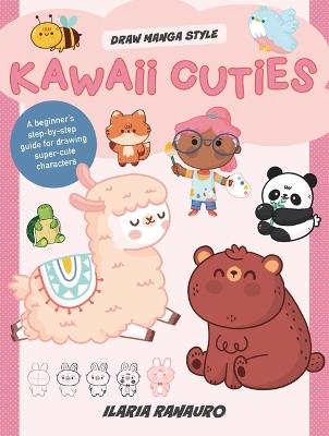 Kawaii Cuties: A Beginner's Step-By-Step Guide for Drawing Super-Cute Characters - Ilaria Ranauro - cover