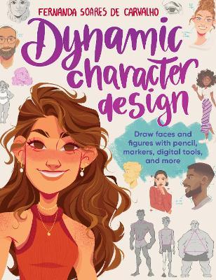Dynamic Character Design: Draw faces and figures with pencil, markers, digital tools, and more - Fernanda Soares de Carvalho - cover