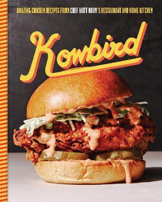 Kowbird: Amazing Chicken Recipes from Chef Matt Horn's Restaurant and Home Kitchen - Matt Horn - cover