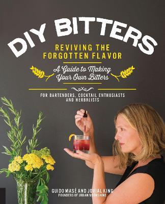 DIY Bitters: Reviving the Forgotten Flavor - A Guide to Making Your Own Bitters for Bartenders, Cocktail Enthusiasts, Herbalists, and More - Jovial King,Guido Mase - cover