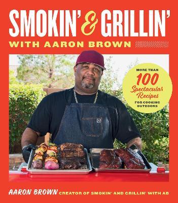 Smokin' and Grillin' with Aaron Brown: More Than 100 Spectacular Recipes for Cooking Outdoors - Aaron Brown - cover