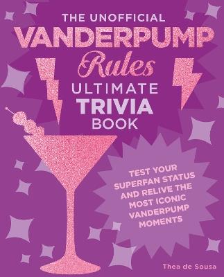 The Unofficial Vanderpump Rules Ultimate Trivia Book: Test Your Superfan Status and Relive the Most Iconic Vanderpump Moments - Thea de Sousa - cover