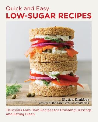 Quick and Easy Low Sugar Recipes: Delicious Low-Carb Recipes for Crushing Cravings and Eating Clean - Elviira Krebber - cover