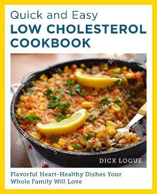Quick and Easy Low Cholesterol Cookbook: Flavorful Heart-Healthy Dishes Your Whole Family Will Love - Dick Logue - cover