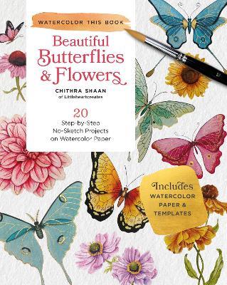 Beautiful Butterflies and Flowers: 20 Step-by-Step No-Sketch Projects on Watercolor Paper - Chithra Shaan - cover