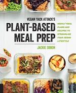 Vegan Yack Attack's Plant-Based Meal Prep: Weekly Meal Plans and Recipes to Streamline Your Vegan Lifestyle