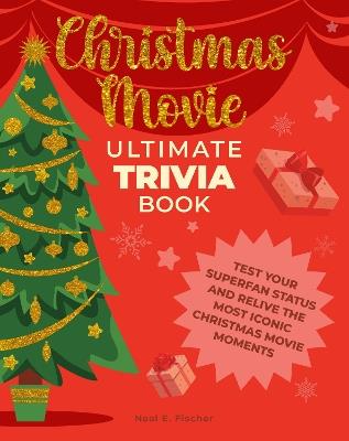 Christmas Movie Ultimate Trivia Book: Test Your Superfan Status and Relive the Most Iconic Christmas Movie Moments - Neal E. Fischer - cover